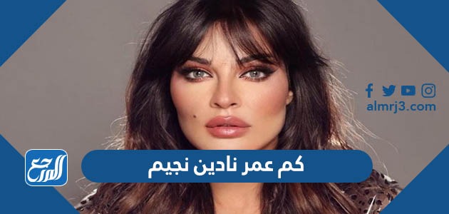 كم عمر نادين نجيم