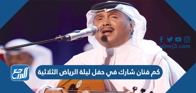 كم فنان شارك في حفل ليلة الرياض الثلاثية