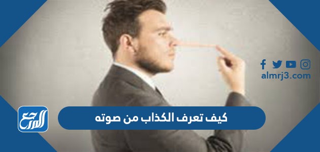 كيف تعرف الكذاب من صوته