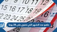 ماهو عدد الاشهر التي تحتوي على 28 يوما