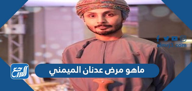 ماهو مرض عدنان الميمني