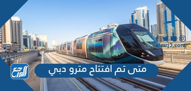 متى تم افتتاح مترو دبي