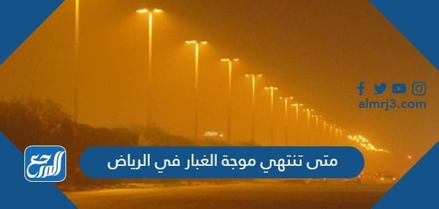 متى تنتهي موجة الغبار في الرياض