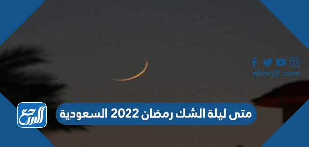 متى ليلة الشك رمضان 2022 السعودية