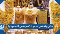 متى ينخفض سعر الذهب في السعودية  2022