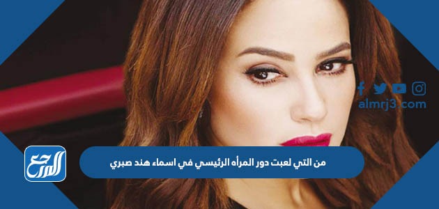 من التي لعبت دور المرأه الرئيسي في اسماء هند صبري