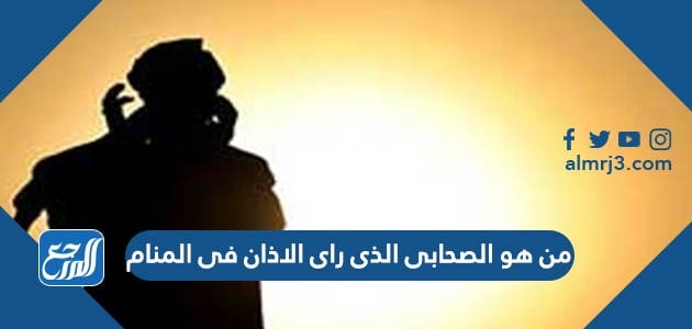 من هو الصحابى الذى راى الاذان فى المنام