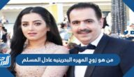 من هو زوج المهره البحرينيه عادل المسلم
