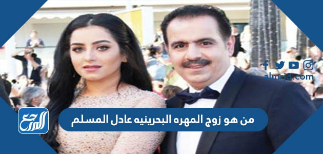 من هو زوج المهره البحرينيه عادل المسلم