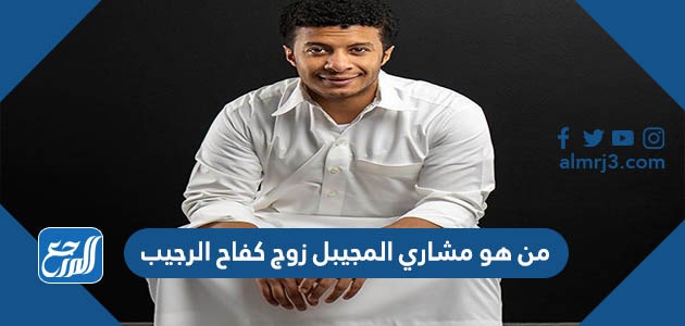 من هو مشاري المجيبل زوج كفاح الرجيب