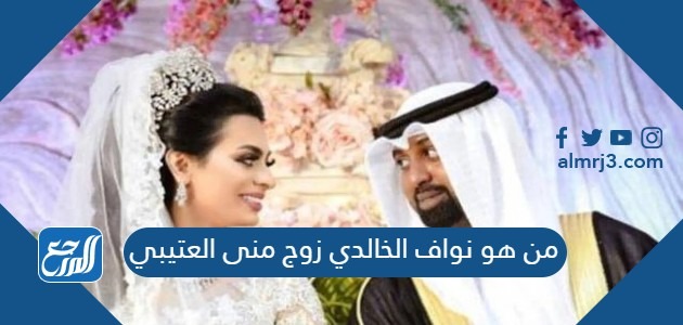 من هو نواف الخالدي زوج منى العتيبي