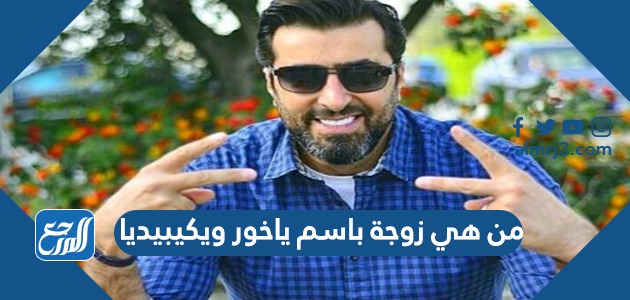 من هي زوجة باسم ياخور ويكيبيديا