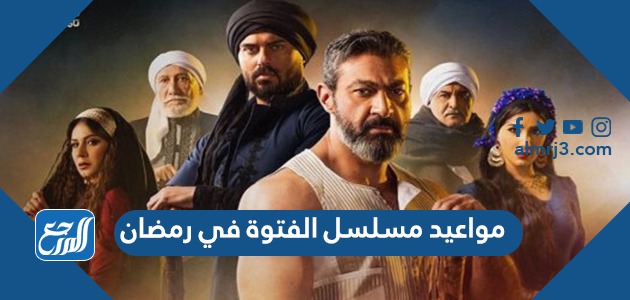 مواعيد مسلسل الفتوة في رمضان