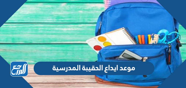موعد ايداع الحقيبة المدرسية
