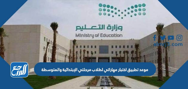 موعد تطبيق اختبار مهاراتي لطلاب مرحلتي الإبتدائية والمتوسطة