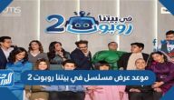 موعد عرض مسلسل في بيتنا روبوت 2 في رمضان 2022