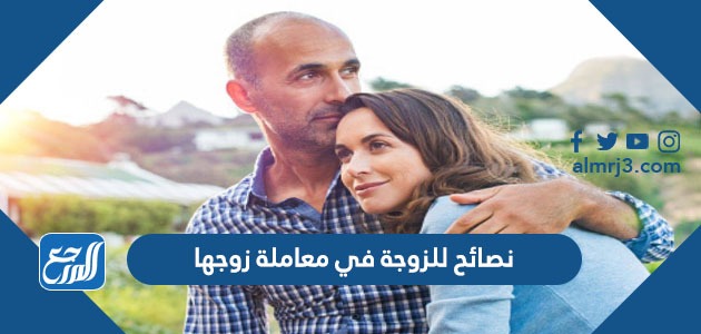 نصائح للزوجة في معاملة زوجها