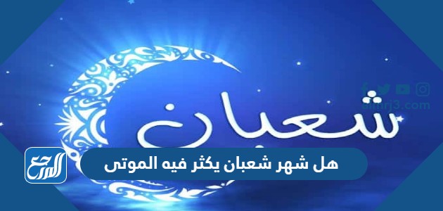 هل شهر شعبان يكثر فيه الموتى