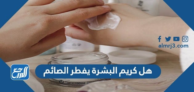 هل كريم البشرة يفطر الصائم