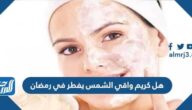 هل كريم واقي الشمس يفطر في رمضان هل كريم واقي الشمس يفطر في رمضان