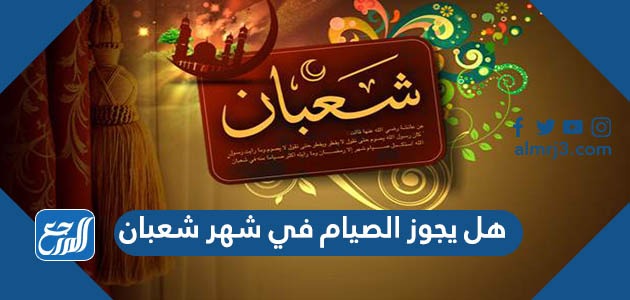 هل يجوز الصيام في شهر شعبان