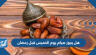 هل يجوز صيام يوم الخميس قبل رمضان