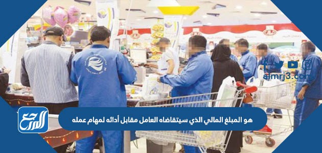 هو المبلغ المالي الذي سيتقاضاه العامل مقابل أدائه لمهام عمله