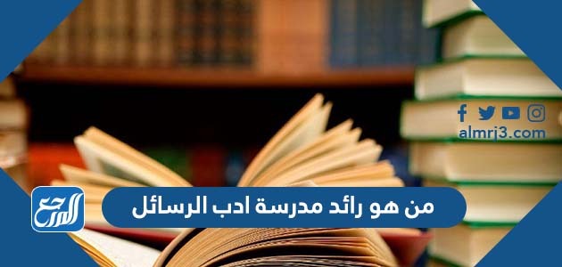 من هو رائد مدرسة ادب الرسائل