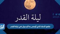 ماهو الدعاء الذي أوصى به الرسول في ليلة القدر