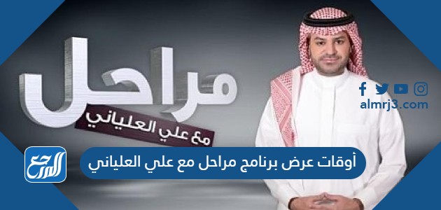 أوقات عرض برنامج مراحل مع علي العلياني