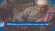 أوقات عرض مسلسل عبدالله السدحان في رمضان 2022