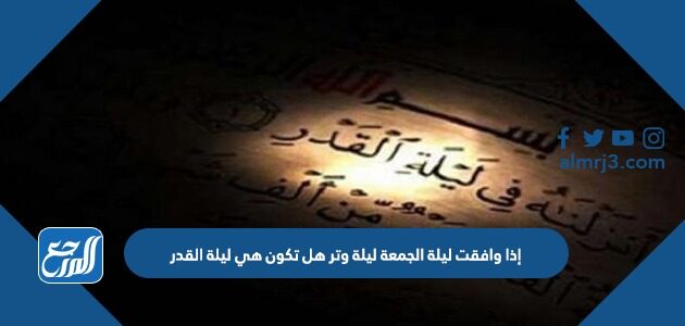 إذا وافقت ليلة الجمعة ليلة وتر هل تكون هي ليلة القدر