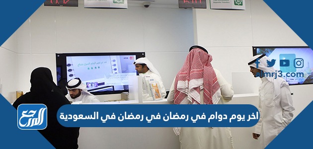 اخر يوم دوام في رمضان في رمضان في السعودية