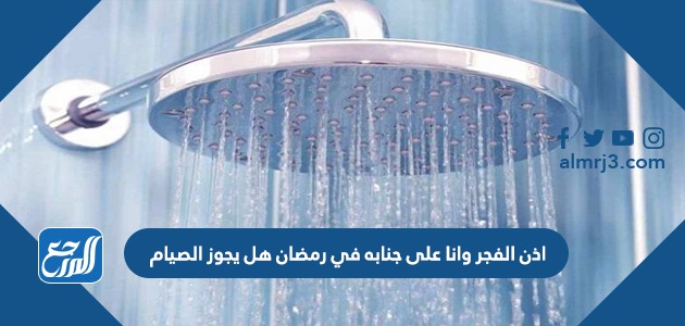 اذن الفجر وانا على جنابه في رمضان هل يجوز الصيام