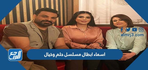 اسماء ابطال مسلسل حلم وخيال