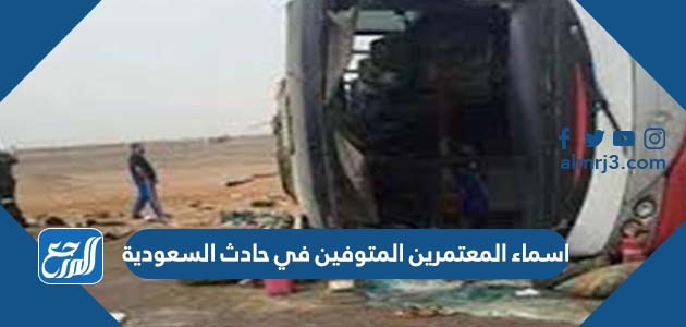 اسماء المعتمرين المتوفين في حادث السعودية