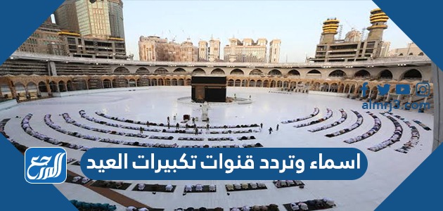 اسماء وتردد قنوات تكبيرات العيد