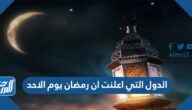 الدول التي اعلنت ان رمضان يوم الاحد 2022