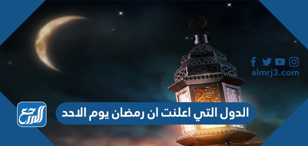 الدول التي اعلنت ان رمضان يوم الاحد 2022