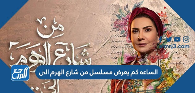 الساعه كم يعرض مسلسل من شارع الهرم الى