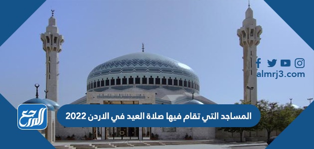 المساجد التي تقام فيها صلاة العيد في الاردن 2022