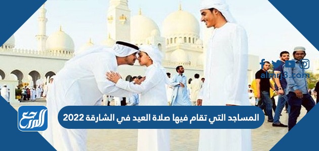 المساجد التي تقام فيها صلاة العيد في الشارقة 2022