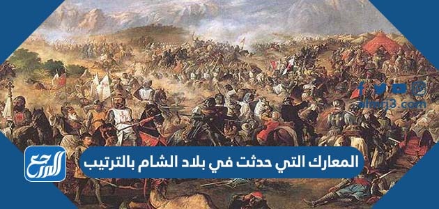 المعارك التي حدثت في بلاد الشام بالترتيب
