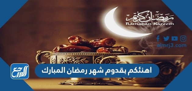 اهنئكم بقدوم شهر رمضان المبارك 2022 بالصور