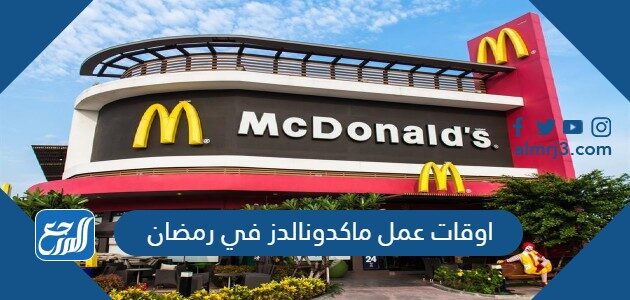 اوقات عمل ماكدونالدز في رمضان 1447 / 2026