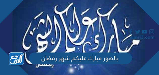 بالصور مبارك عليكم شهر رمضان