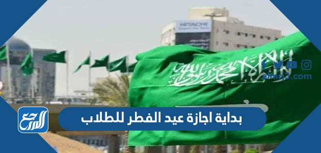 بداية اجازة عيد الفطر للطلاب