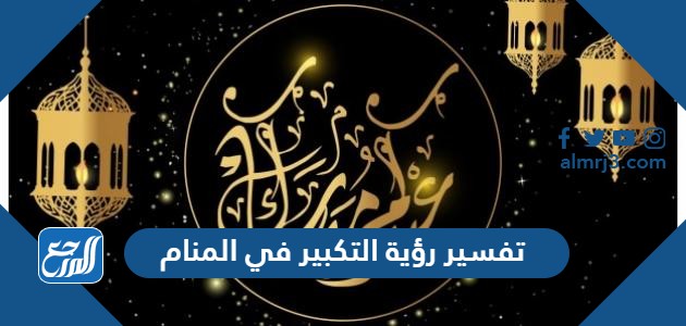 تفسير رؤية التكبير في المنام