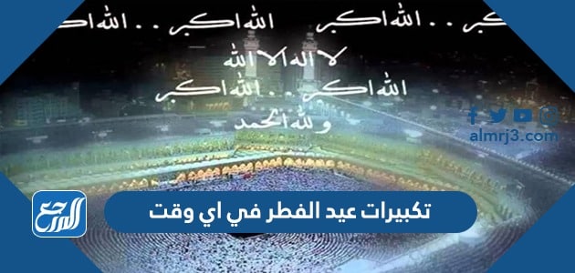 تكبيرات عيد الفطر في اي وقت