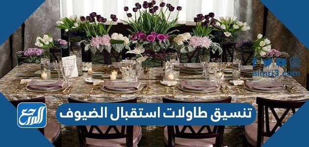 تنسيق طاولات استقبال الضيوف